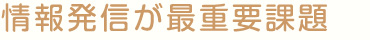 情報発信が最重要課題